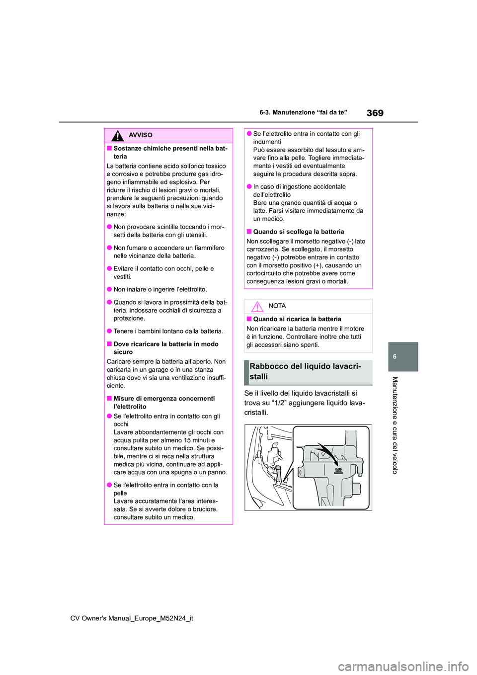 TOYOTA YARIS CROSS 2022 Manuale duso (in Italian) 369
6
CV Owner's Manual_Europe_M52N24_it
6-3. Manutenzione “fai da te”
Manutenzione e cura del veicolo
Se il livello del liquido lavacristalli si
trova su “1/2” aggiungere liquido lava-
TOYOTA YARIS CROSS 2022 Manuale duso (in Italian) 369
6
CV Owner's Manual_Europe_M52N24_it
6-3. Manutenzione “fai da te”
Manutenzione e cura del veicolo
Se il livello del liquido lavacristalli si
trova su “1/2” aggiungere liquido lava-