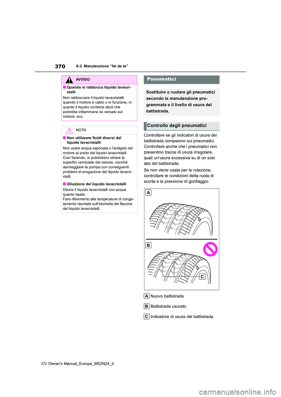 TOYOTA YARIS CROSS 2022 Manuale duso (in Italian) 370
CV Owner's Manual_Europe_M52N24_it
6-3. Manutenzione “fai da te”
Controllare se gli indicatori di usura dei
battistrada compaiono sui pneumatici.
Controllare anche che i pneumatici non TOYOTA YARIS CROSS 2022 Manuale duso (in Italian) 370
CV Owner's Manual_Europe_M52N24_it
6-3. Manutenzione “fai da te”
Controllare se gli indicatori di usura dei
battistrada compaiono sui pneumatici.
Controllare anche che i pneumatici non