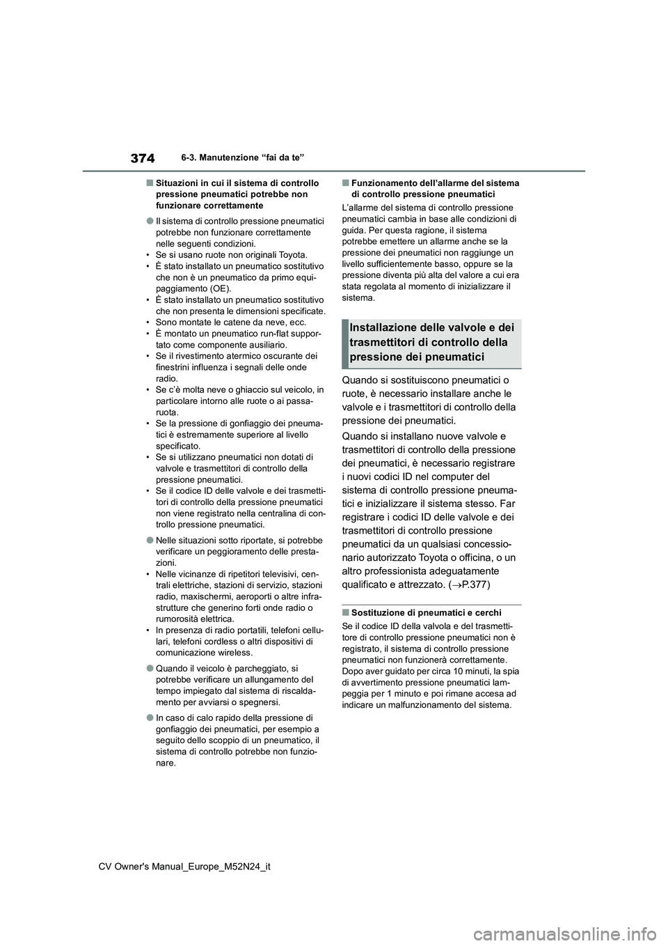 TOYOTA YARIS CROSS 2022 Manuale duso (in Italian) 374
CV Owner's Manual_Europe_M52N24_it
6-3. Manutenzione “fai da te”
■Situazioni in cui il sistema di controllo pressione pneumatici potrebbe non funzionare correttamente
●Il sistema di c TOYOTA YARIS CROSS 2022 Manuale duso (in Italian) 374
CV Owner's Manual_Europe_M52N24_it
6-3. Manutenzione “fai da te”
■Situazioni in cui il sistema di controllo pressione pneumatici potrebbe non funzionare correttamente
●Il sistema di c