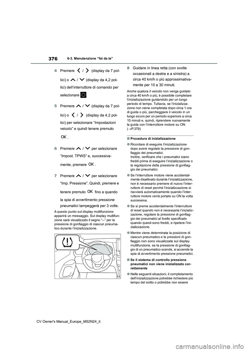TOYOTA YARIS CROSS 2022 Manuale duso (in Italian) 376
CV Owner's Manual_Europe_M52N24_it
6-3. Manutenzione “fai da te”
4Premere / (display da 7 pol-
lici) o / (display da 4,2 pol-
lici) dell’interruttore di comando per
seleziona TOYOTA YARIS CROSS 2022 Manuale duso (in Italian) 376
CV Owner's Manual_Europe_M52N24_it
6-3. Manutenzione “fai da te”
4Premere / (display da 7 pol-
lici) o / (display da 4,2 pol-
lici) dell’interruttore di comando per
seleziona