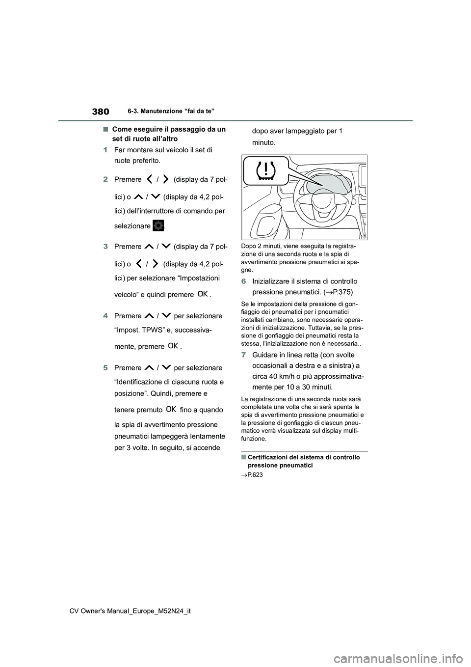 TOYOTA YARIS CROSS 2022 Manuale duso (in Italian) 380
CV Owner's Manual_Europe_M52N24_it
6-3. Manutenzione “fai da te”
■Come eseguire il passaggio da un
set di ruote all’altro
1 Far montare sul veicolo il set di
ruote preferito.
2 P TOYOTA YARIS CROSS 2022 Manuale duso (in Italian) 380
CV Owner's Manual_Europe_M52N24_it
6-3. Manutenzione “fai da te”
■Come eseguire il passaggio da un
set di ruote all’altro
1 Far montare sul veicolo il set di
ruote preferito.
2 P