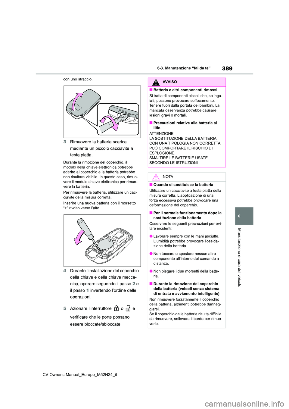 TOYOTA YARIS CROSS 2022 Manuale duso (in Italian) 389
6
CV Owner's Manual_Europe_M52N24_it
6-3. Manutenzione “fai da te”
Manutenzione e cura del veicolo
con uno straccio.
3Rimuovere la batteria scarica
mediante un piccolo cacciavite a
tes TOYOTA YARIS CROSS 2022 Manuale duso (in Italian) 389
6
CV Owner's Manual_Europe_M52N24_it
6-3. Manutenzione “fai da te”
Manutenzione e cura del veicolo
con uno straccio.
3Rimuovere la batteria scarica
mediante un piccolo cacciavite a
tes