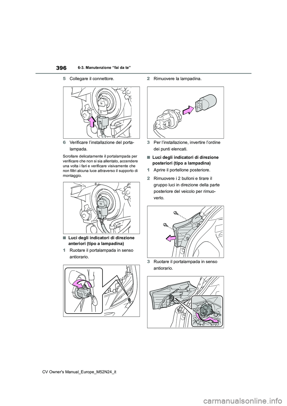 TOYOTA YARIS CROSS 2022  Manuale duso (in Italian) 396
CV Owner's Manual_Europe_M52N24_it
6-3. Manutenzione “fai da te”
5Collegare il connettore. 
6 Verificare l’installazione del porta- 
lampada.
Scrollare delicatamente il portalampada per 