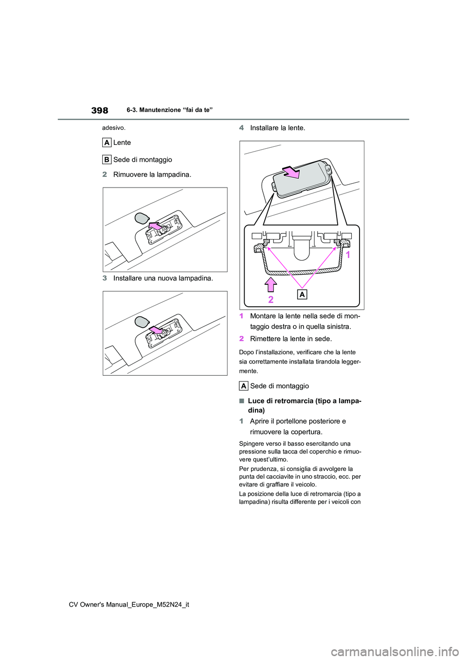 TOYOTA YARIS CROSS 2022  Manuale duso (in Italian) 398
CV Owner's Manual_Europe_M52N24_it
6-3. Manutenzione “fai da te” 
adesivo.
Lente 
Sede di montaggio 
2 Rimuovere la lampadina. 
3 Installare una nuova lampadina. 
4 Installare la lente. 
1