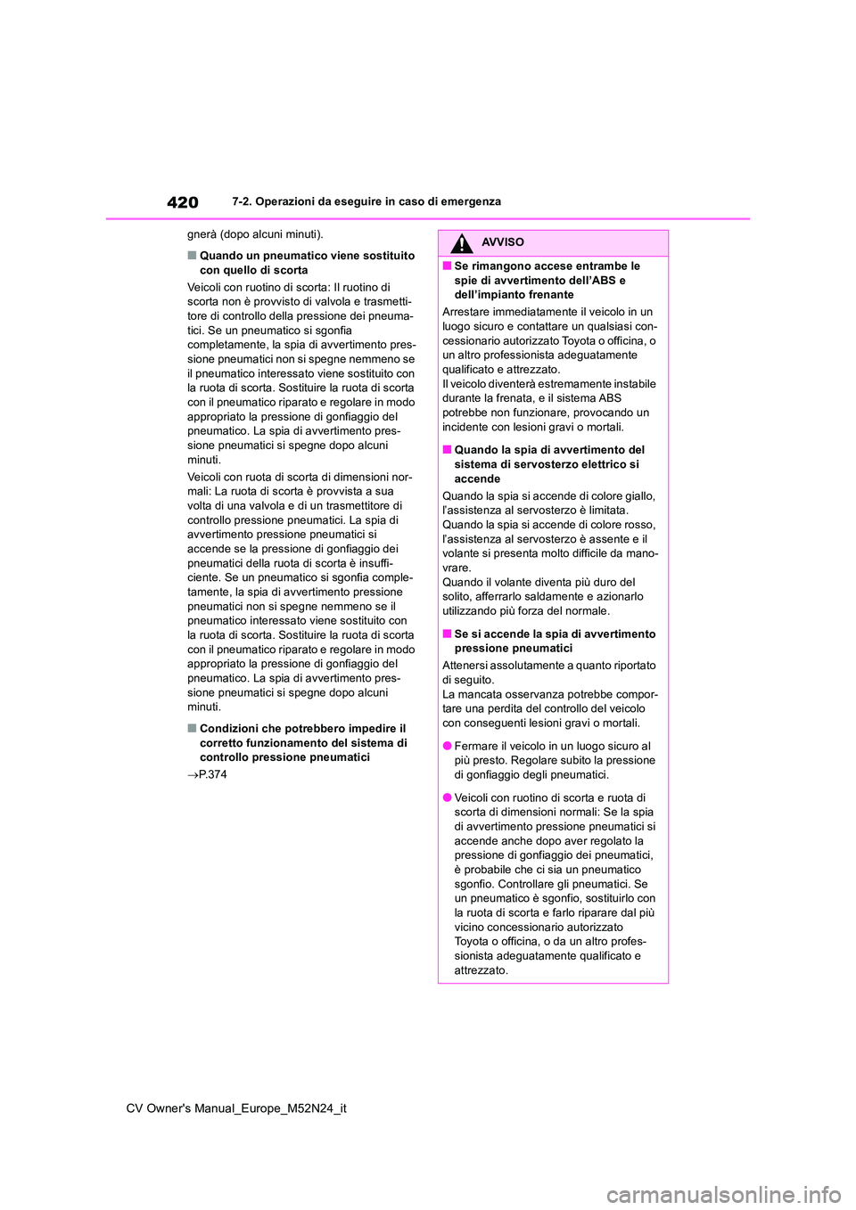 TOYOTA YARIS CROSS 2022 Manuale duso (in Italian) 420
CV Owner's Manual_Europe_M52N24_it
7-2. Operazioni da eseguire in caso di emergenza
gnerà (dopo alcuni minuti).
■Quando un pneumatico viene sostituito con quello di scorta
Veicoli con ru TOYOTA YARIS CROSS 2022 Manuale duso (in Italian) 420
CV Owner's Manual_Europe_M52N24_it
7-2. Operazioni da eseguire in caso di emergenza
gnerà (dopo alcuni minuti).
■Quando un pneumatico viene sostituito con quello di scorta
Veicoli con ru