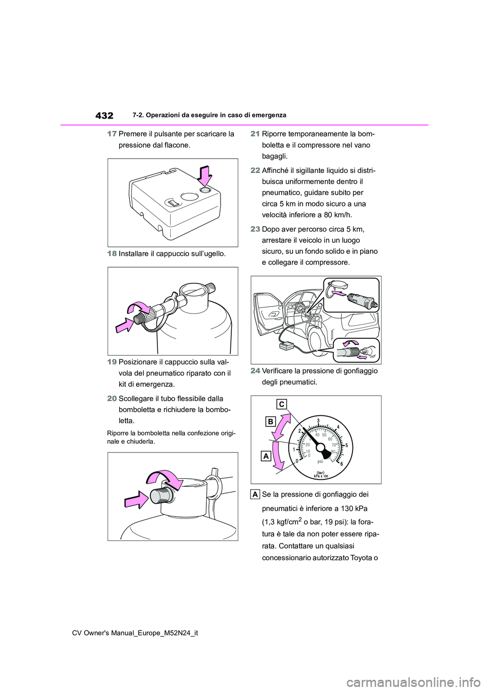 TOYOTA YARIS CROSS 2022 Manuale duso (in Italian) 432
CV Owner's Manual_Europe_M52N24_it
7-2. Operazioni da eseguire in caso di emergenza
17Premere il pulsante per scaricare la
pressione dal flacone.
18 Installare il cappuccio sull’ugello.
TOYOTA YARIS CROSS 2022 Manuale duso (in Italian) 432
CV Owner's Manual_Europe_M52N24_it
7-2. Operazioni da eseguire in caso di emergenza
17Premere il pulsante per scaricare la
pressione dal flacone.
18 Installare il cappuccio sull’ugello.