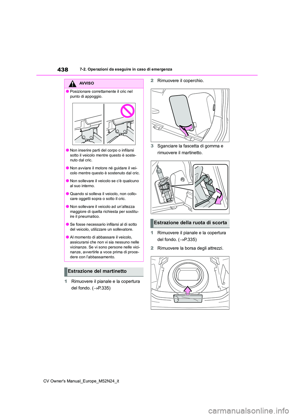 TOYOTA YARIS CROSS 2022 Manuale duso (in Italian) 438
CV Owner's Manual_Europe_M52N24_it
7-2. Operazioni da eseguire in caso di emergenza
1Rimuovere il pianale e la copertura
del fondo. ( P.335)
2 Rimuovere il coperchio.
3 Sganciare la fas TOYOTA YARIS CROSS 2022 Manuale duso (in Italian) 438
CV Owner's Manual_Europe_M52N24_it
7-2. Operazioni da eseguire in caso di emergenza
1Rimuovere il pianale e la copertura
del fondo. ( P.335)
2 Rimuovere il coperchio.
3 Sganciare la fas