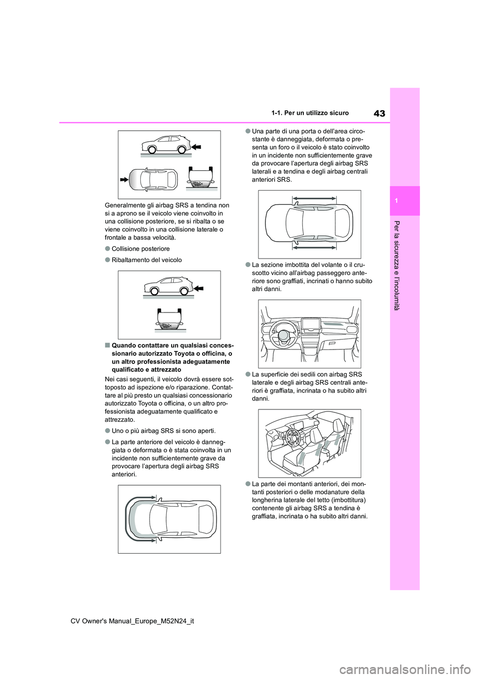 TOYOTA YARIS CROSS 2022 Manuale duso (in Italian) 43
1
CV Owner's Manual_Europe_M52N24_it
1-1. Per un utilizzo sicuro
Per la sicurezza e l’incolumità
Generalmente gli airbag SRS a tendina non si a aprono se il veicolo viene coinvolto in una c TOYOTA YARIS CROSS 2022 Manuale duso (in Italian) 43
1
CV Owner's Manual_Europe_M52N24_it
1-1. Per un utilizzo sicuro
Per la sicurezza e l’incolumità
Generalmente gli airbag SRS a tendina non si a aprono se il veicolo viene coinvolto in una c
