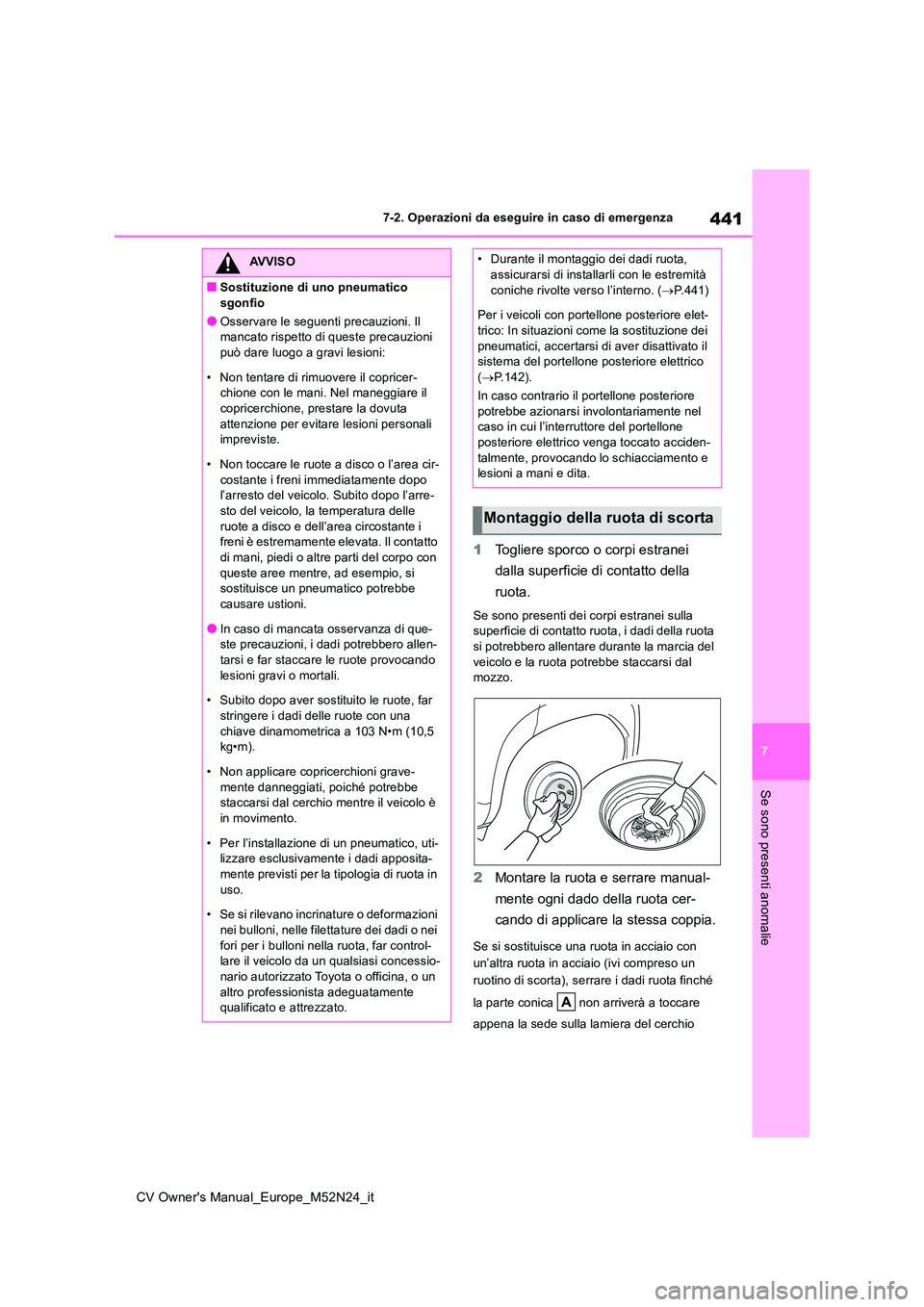 TOYOTA YARIS CROSS 2022 Manuale duso (in Italian) 441
7
CV Owner's Manual_Europe_M52N24_it
7-2. Operazioni da eseguire in caso di emergenza
Se sono presenti anomalie
1Togliere sporco o corpi estranei
dalla superficie di contatto della
ruota.
TOYOTA YARIS CROSS 2022 Manuale duso (in Italian) 441
7
CV Owner's Manual_Europe_M52N24_it
7-2. Operazioni da eseguire in caso di emergenza
Se sono presenti anomalie
1Togliere sporco o corpi estranei
dalla superficie di contatto della
ruota.