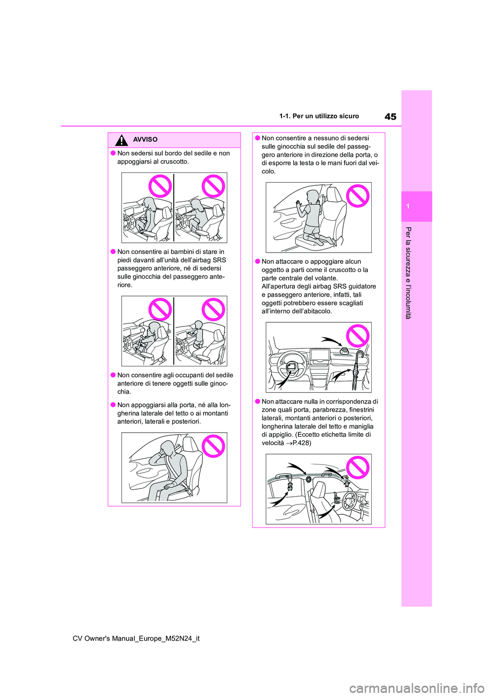 TOYOTA YARIS CROSS 2022  Manuale duso (in Italian) 45
1
CV Owner's Manual_Europe_M52N24_it
1-1. Per un utilizzo sicuro
Per la sicurezza e l’incolumità
AVVISO
●Non sedersi sul bordo del sedile e non  
appoggiarsi al cruscotto.
●Non consentir