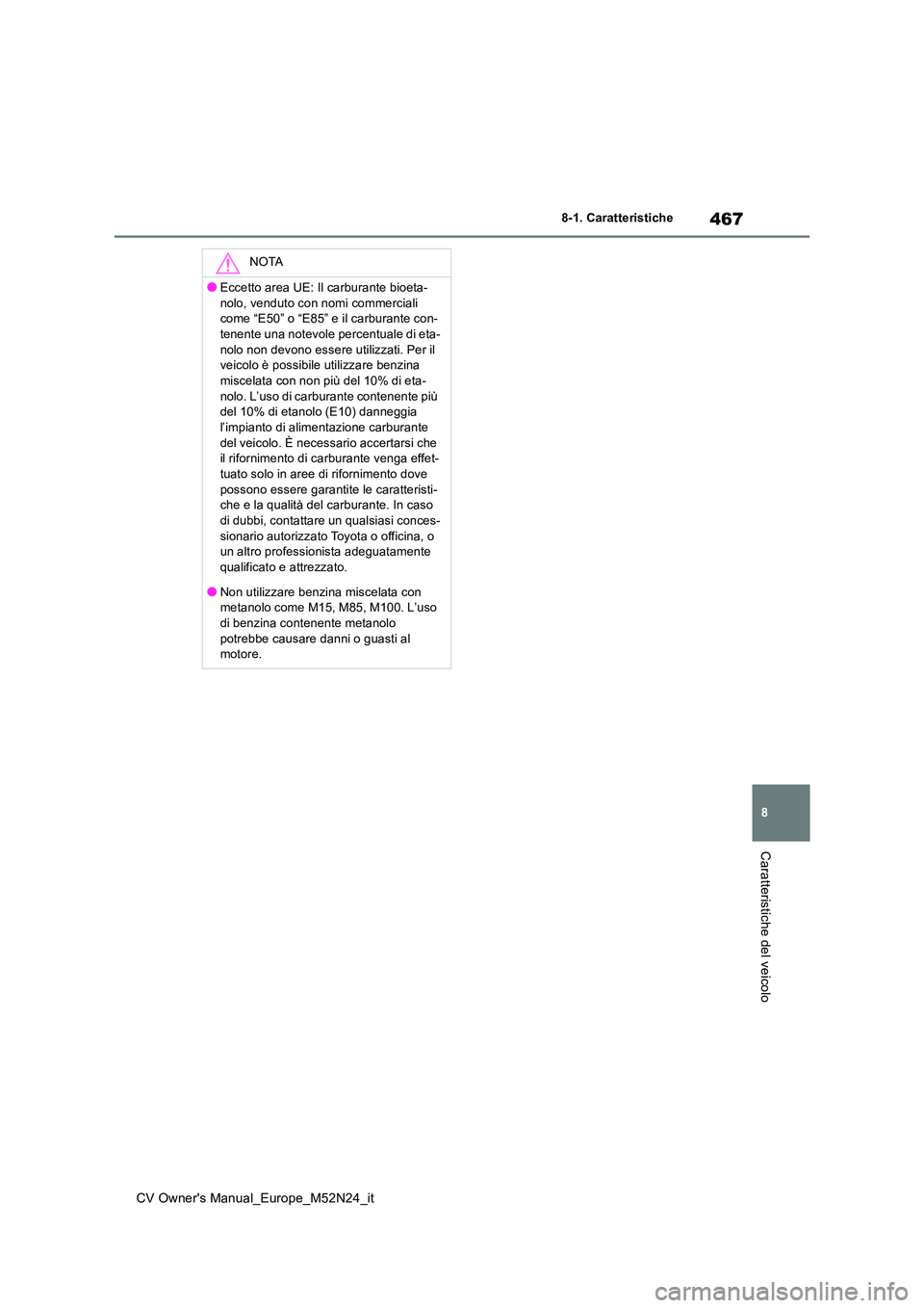 TOYOTA YARIS CROSS 2022  Manuale duso (in Italian) 467
8
CV Owner's Manual_Europe_M52N24_it
8-1. Caratteristiche
Caratteristiche del veicolo
NOTA
●Eccetto area UE: Il carburante bioeta- 
nolo, venduto con nomi commerciali  come “E50” o “E8