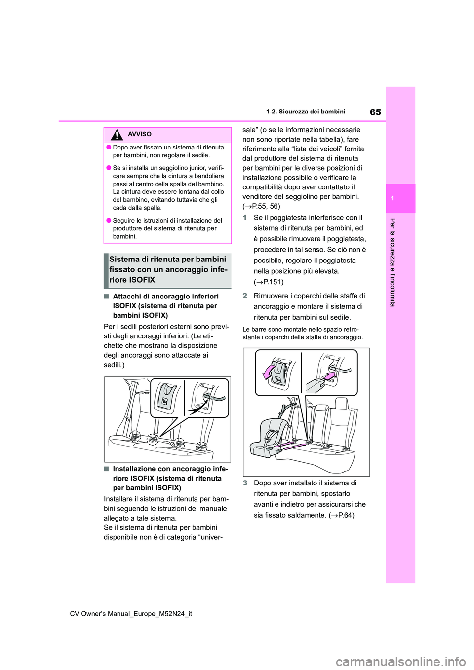 TOYOTA YARIS CROSS 2022 Manuale duso (in Italian) 65
1
CV Owner's Manual_Europe_M52N24_it
1-2. Sicurezza dei bambini
Per la sicurezza e l’incolumità
■Attacchi di ancoraggio inferiori
ISOFIX (sistema di ritenuta per
bambini ISOFIX)
Per i TOYOTA YARIS CROSS 2022 Manuale duso (in Italian) 65
1
CV Owner's Manual_Europe_M52N24_it
1-2. Sicurezza dei bambini
Per la sicurezza e l’incolumità
■Attacchi di ancoraggio inferiori
ISOFIX (sistema di ritenuta per
bambini ISOFIX)
Per i