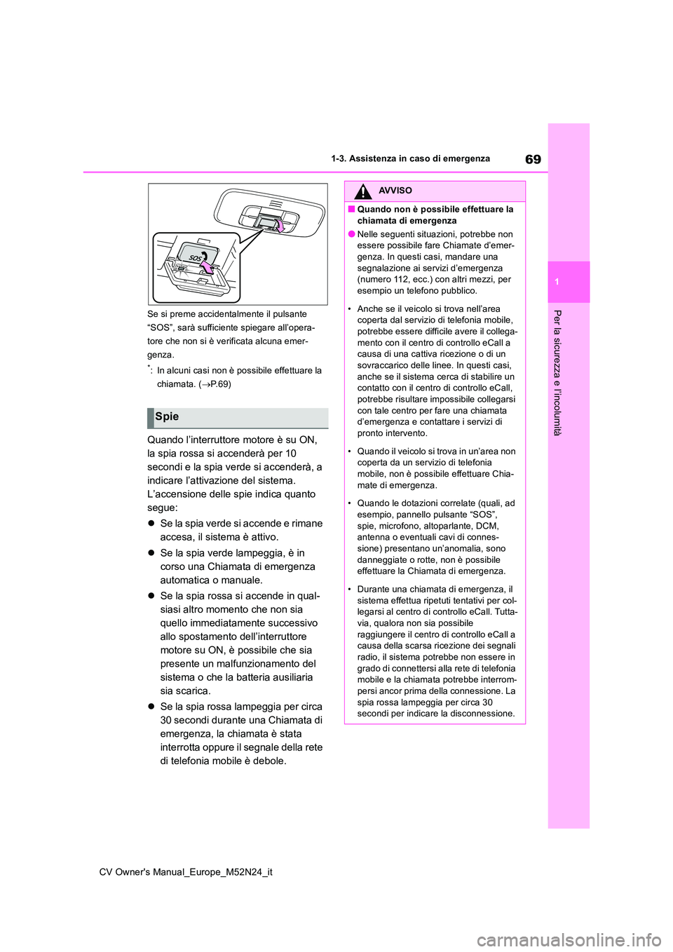 TOYOTA YARIS CROSS 2022 Manuale duso (in Italian) 69
1
CV Owner's Manual_Europe_M52N24_it
1-3. Assistenza in caso di emergenza
Per la sicurezza e l’incolumitàSe si preme accidentalmente il pulsante
“SOS”, sarà sufficiente spiegare all TOYOTA YARIS CROSS 2022 Manuale duso (in Italian) 69
1
CV Owner's Manual_Europe_M52N24_it
1-3. Assistenza in caso di emergenza
Per la sicurezza e l’incolumitàSe si preme accidentalmente il pulsante
“SOS”, sarà sufficiente spiegare all