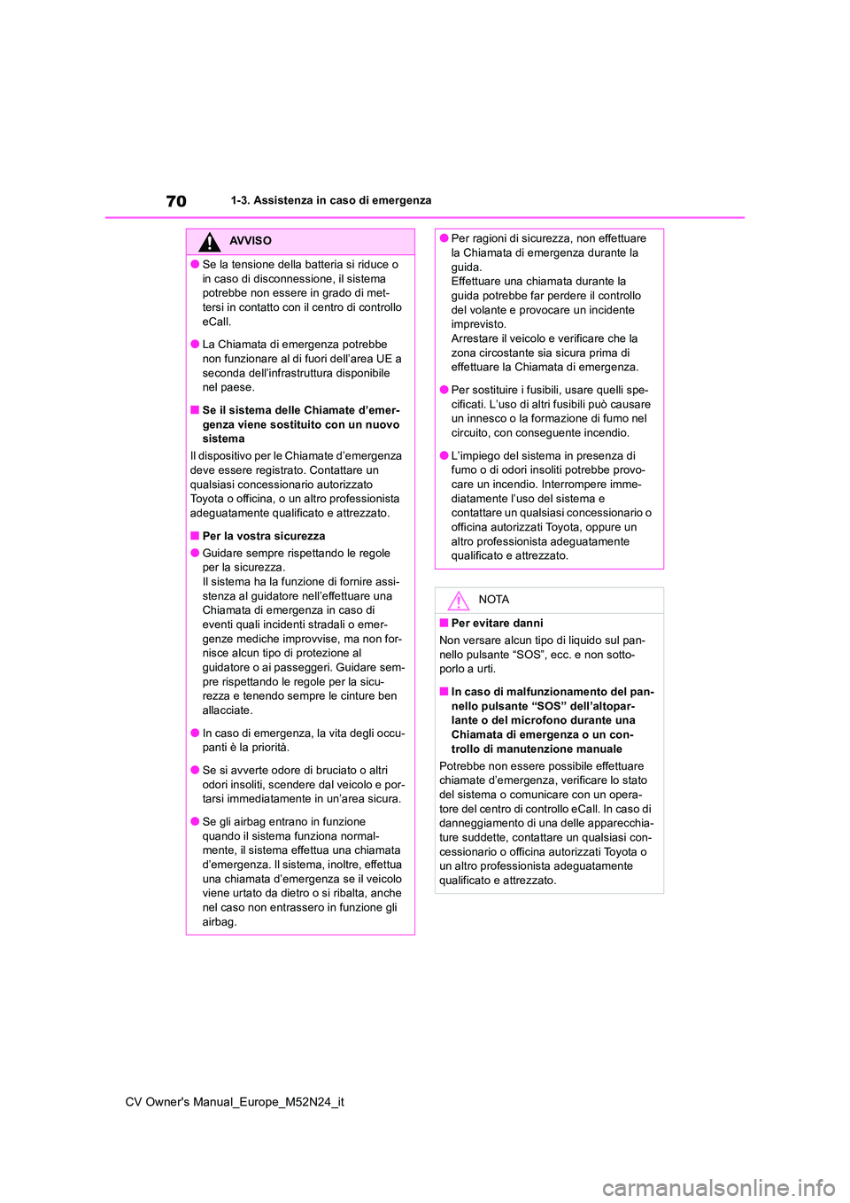 TOYOTA YARIS CROSS 2022 Manuale duso (in Italian) 70
CV Owner's Manual_Europe_M52N24_it
1-3. Assistenza in caso di emergenza
AVVISO
●Se la tensione della batteria si riduce o
in caso di disconnessione, il sistema potrebbe non essere in grado TOYOTA YARIS CROSS 2022 Manuale duso (in Italian) 70
CV Owner's Manual_Europe_M52N24_it
1-3. Assistenza in caso di emergenza
AVVISO
●Se la tensione della batteria si riduce o
in caso di disconnessione, il sistema potrebbe non essere in grado