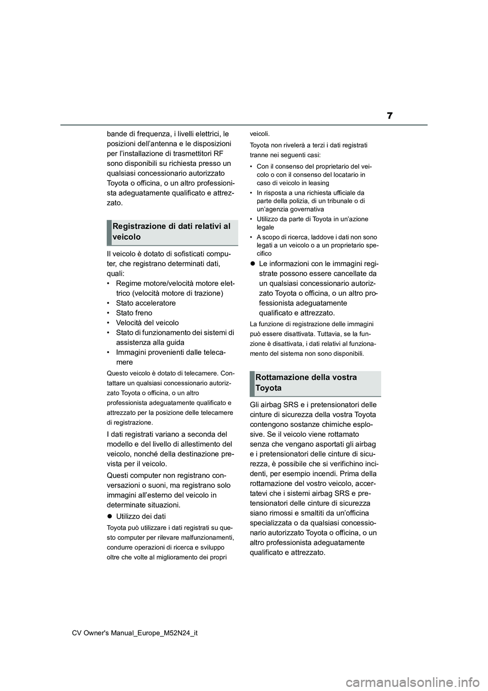 TOYOTA YARIS CROSS 2022  Manuale duso (in Italian) 7
CV Owner's Manual_Europe_M52N24_it
bande di frequenza, i livelli elettrici, le  
posizioni dell’antenna e le disposizioni 
per l’installazione di trasmettitori RF 
sono disponibili su richie