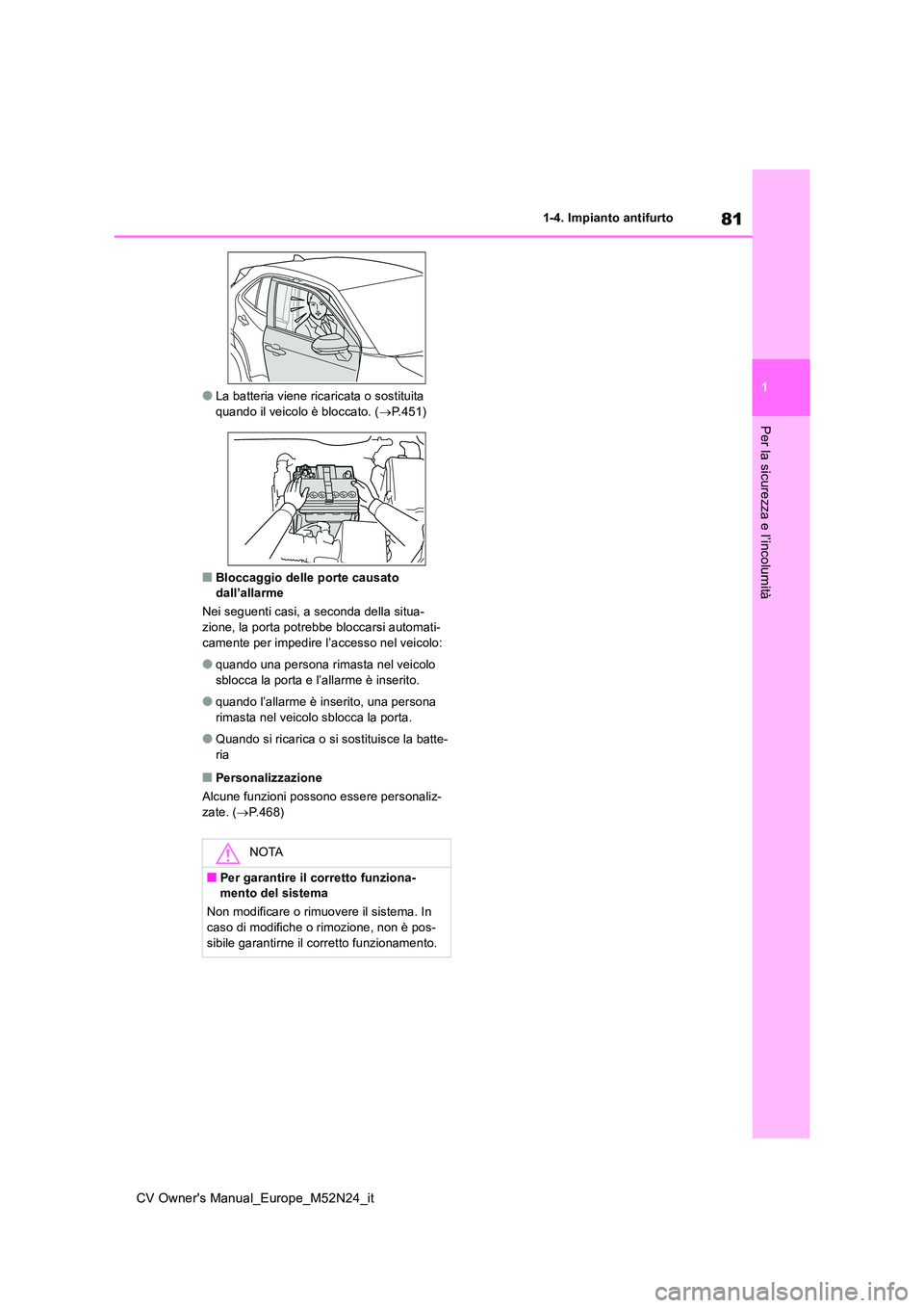 TOYOTA YARIS CROSS 2022  Manuale duso (in Italian) 81
1
CV Owner's Manual_Europe_M52N24_it
1-4. Impianto antifurto
Per la sicurezza e l’incolumità
●La batteria viene ricaricata o sostituita  quando il veicolo è bloccato. ( P.451)
■Blocc