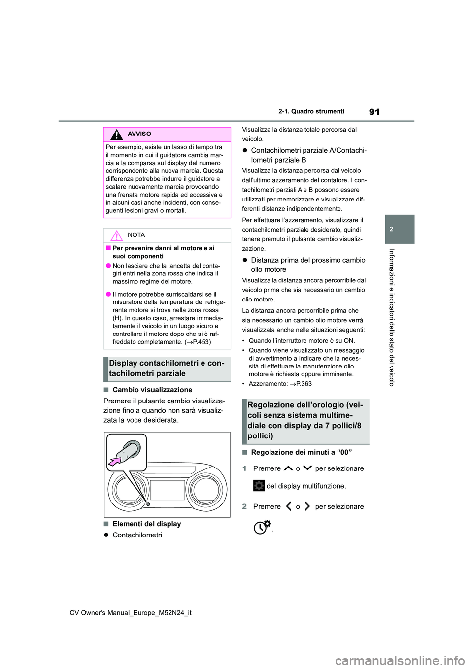 TOYOTA YARIS CROSS 2022 Manuale duso (in Italian) 91
2
CV Owner's Manual_Europe_M52N24_it
2-1. Quadro strumenti
Informazioni e indicatori dello stato del veicolo
■Cambio visualizzazione
Premere il pulsante cambio visualizza-
zione fino a quan TOYOTA YARIS CROSS 2022 Manuale duso (in Italian) 91
2
CV Owner's Manual_Europe_M52N24_it
2-1. Quadro strumenti
Informazioni e indicatori dello stato del veicolo
■Cambio visualizzazione
Premere il pulsante cambio visualizza-
zione fino a quan