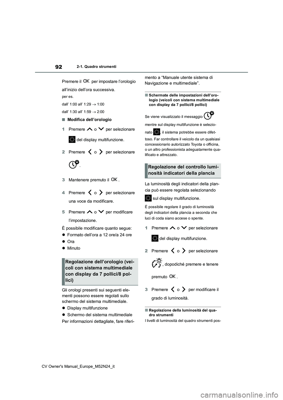 TOYOTA YARIS CROSS 2022 Manuale duso (in Italian) 92
CV Owner's Manual_Europe_M52N24_it
2-1. Quadro strumenti
Premere il per impostare l’orologio
all’inizio dell’ora successiva.
per es.
dall’ 1:00 all’ 1:29 1:00
dall’ 1:30 TOYOTA YARIS CROSS 2022 Manuale duso (in Italian) 92
CV Owner's Manual_Europe_M52N24_it
2-1. Quadro strumenti
Premere il per impostare l’orologio
all’inizio dell’ora successiva.
per es.
dall’ 1:00 all’ 1:29 1:00
dall’ 1:30