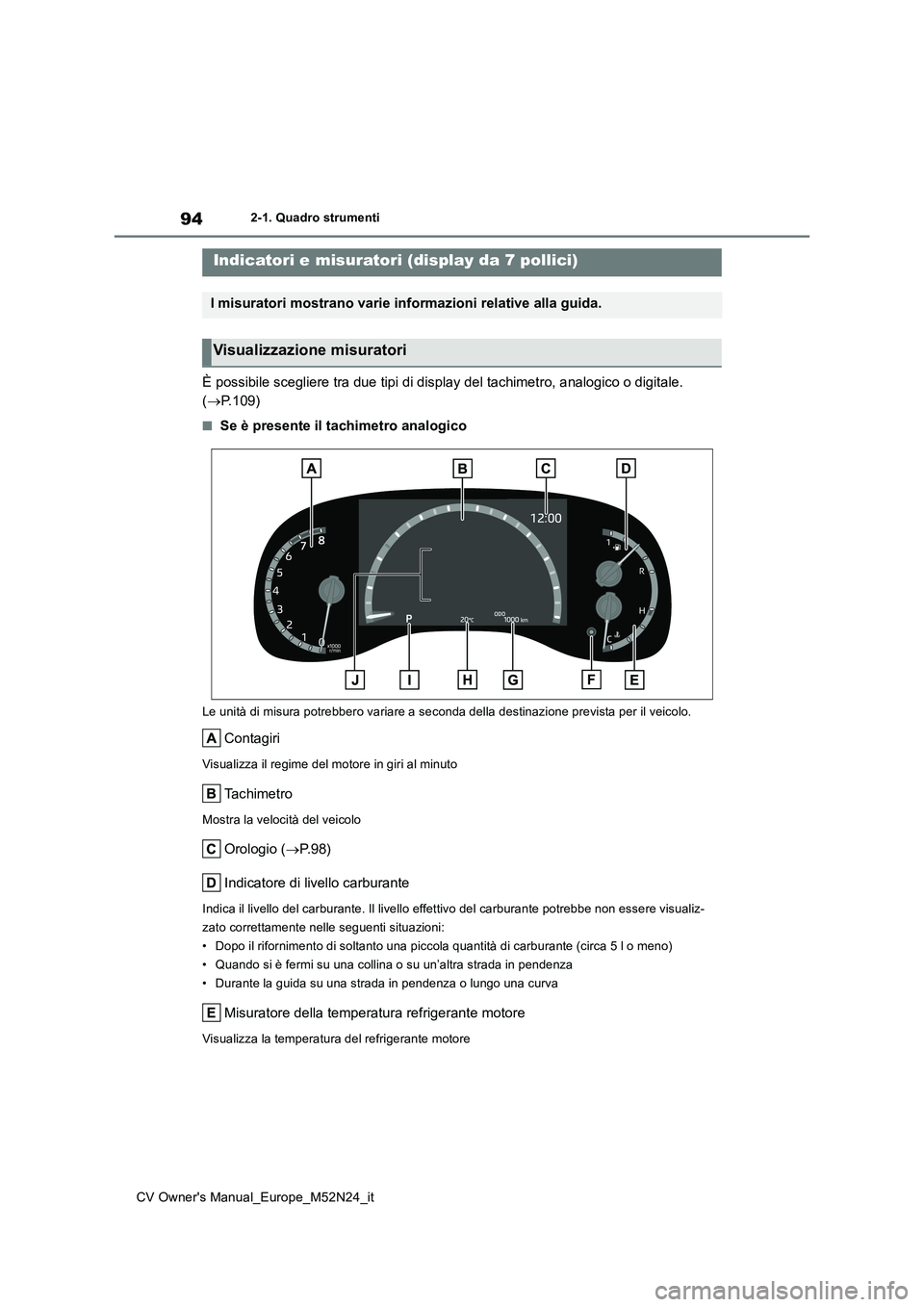 TOYOTA YARIS CROSS 2022 Manuale duso (in Italian) 94
CV Owner's Manual_Europe_M52N24_it
2-1. Quadro strumenti
È possibile scegliere tra due tipi di display del tachimetro, analogico o digitale.
( P.109)
■Se è presente il tachimetro analo TOYOTA YARIS CROSS 2022 Manuale duso (in Italian) 94
CV Owner's Manual_Europe_M52N24_it
2-1. Quadro strumenti
È possibile scegliere tra due tipi di display del tachimetro, analogico o digitale.
( P.109)
■Se è presente il tachimetro analo