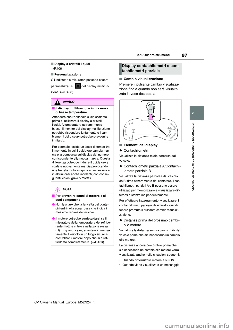 TOYOTA YARIS CROSS 2022 Manuale duso (in Italian) 97
2
CV Owner's Manual_Europe_M52N24_it
2-1. Quadro strumenti
Informazioni e indicatori dello stato del veicolo
■Display a cristalli liquidi
P.106
■Personalizzazione
Gli indicatori e mis TOYOTA YARIS CROSS 2022 Manuale duso (in Italian) 97
2
CV Owner's Manual_Europe_M52N24_it
2-1. Quadro strumenti
Informazioni e indicatori dello stato del veicolo
■Display a cristalli liquidi
P.106
■Personalizzazione
Gli indicatori e mis