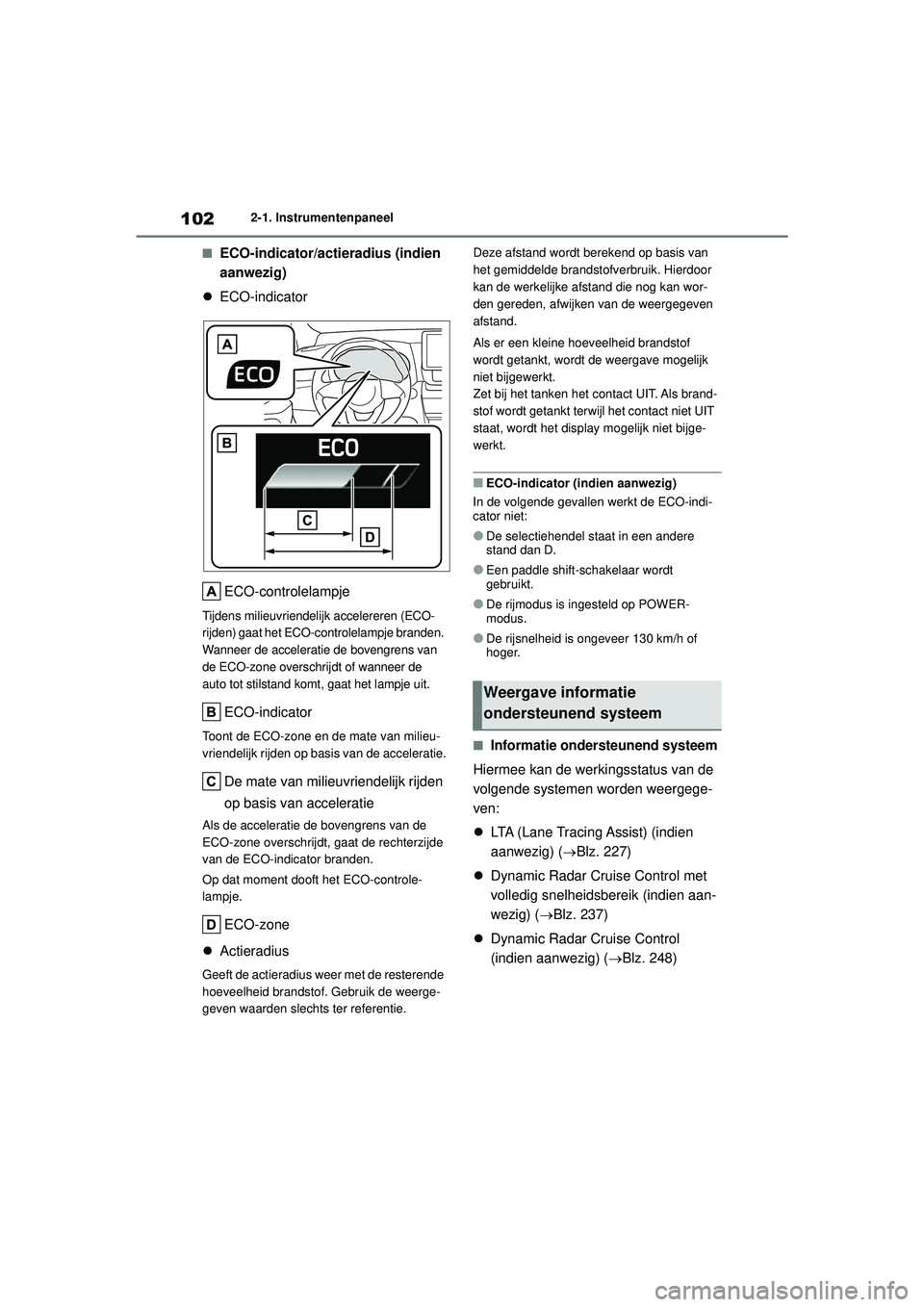 TOYOTA YARIS CROSS 2022  Instructieboekje (in Dutch) 102
Handleiding CV_Europa_M52N20_nl
2-1. Instrumentenpaneel
■ECO-indicator/actieradius (indien 
aanwezig)
 ECO-indicator
ECO-controlelampje
Tijdens milieuvriendelijk accelereren (ECO-
rijden) gaa