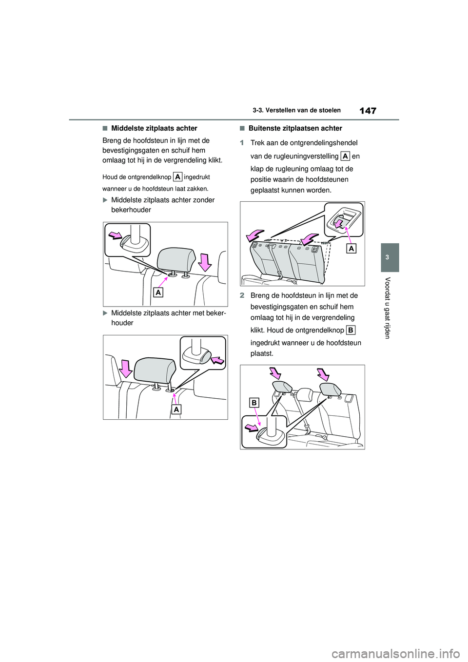 TOYOTA YARIS CROSS 2022  Instructieboekje (in Dutch) 147
3
Handleiding CV_Europa_M52N20_nl
3-3. Verstellen van de stoelen
Voordat u gaat rijden
■Middelste zitplaats achter
Breng de hoofdsteun in lijn met de 
bevestigingsgaten en schuif hem 
omlaag tot
