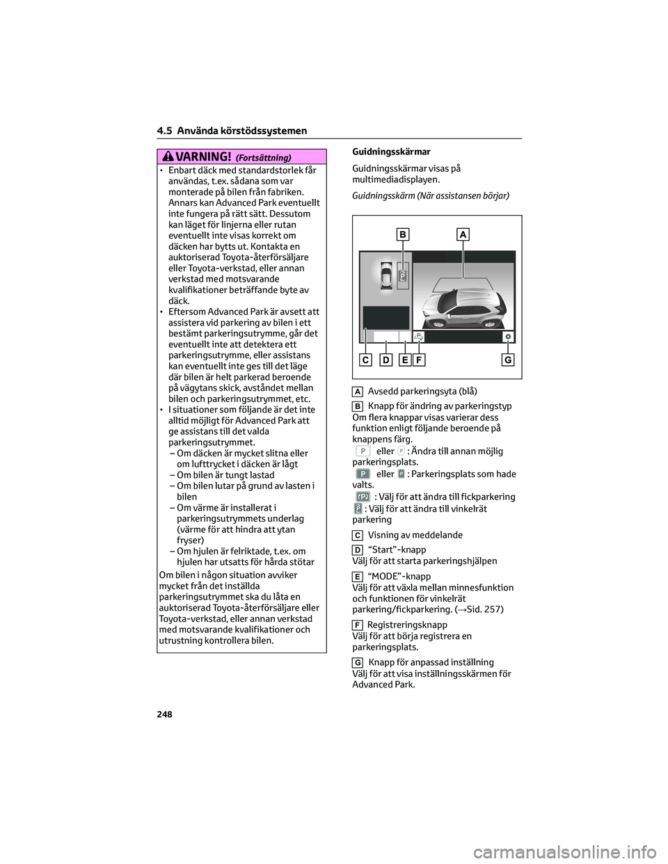 TOYOTA YARIS CROSS 2022  Bruksanvisningar (in Swedish) VARNING!(Fortsättning)
• Enbart däck med standardstorlek får
användas, t.ex. sådana som var
monterade på bilen från fabriken.
Annars kan Advanced Park eventuellt
inte fungera på rätt sätt.