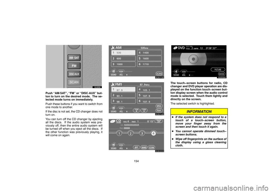 TOYOTA 4RUNNER 2007 N210 / 4.G Navigation Manual 154
6U5058
Push “AM·SAT”, “FM” or “DISC·AUX” but-
ton to turn on the desired mode. The se-
lected mode turns on immediately.
Push these buttons if you want to switch from
one mode to an TOYOTA 4RUNNER 2007 N210 / 4.G Navigation Manual 154
6U5058
Push “AM·SAT”, “FM” or “DISC·AUX” but-
ton to turn on the desired mode. The se-
lected mode turns on immediately.
Push these buttons if you want to switch from
one mode to an