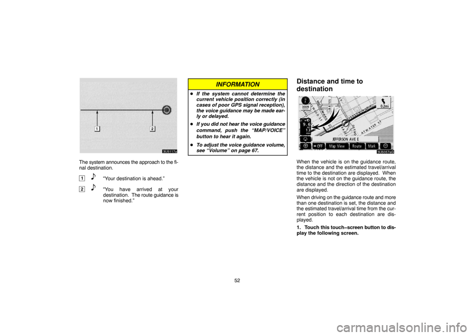 TOYOTA 4RUNNER 2007 N210 / 4.G Navigation Manual 52
3U5117a
The system announces the approach to the fi-
nal destination.
1“Your destination is ahead.”
2“You have arrived at your
destination. The route guidance is
now finished.”
INFORMATION TOYOTA 4RUNNER 2007 N210 / 4.G Navigation Manual 52
3U5117a
The system announces the approach to the fi-
nal destination.
1“Your destination is ahead.”
2“You have arrived at your
destination. The route guidance is
now finished.”
INFORMATION