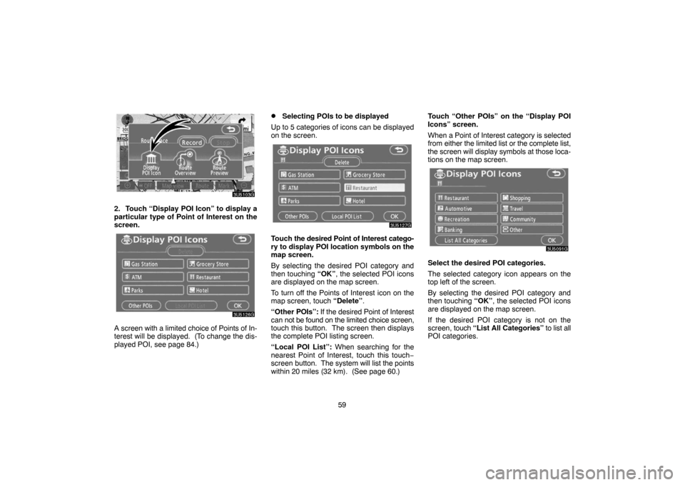 TOYOTA 4RUNNER 2007 N210 / 4.G Navigation Manual 59
3U5103G
2. Touch “Display POI Icon” to display a
particular type of Point of Interest on the
screen.
3U5126G
A screen with a limited choice of Points of In-
terest will be displayed. (To chang TOYOTA 4RUNNER 2007 N210 / 4.G Navigation Manual 59
3U5103G
2. Touch “Display POI Icon” to display a
particular type of Point of Interest on the
screen.
3U5126G
A screen with a limited choice of Points of In-
terest will be displayed. (To chang