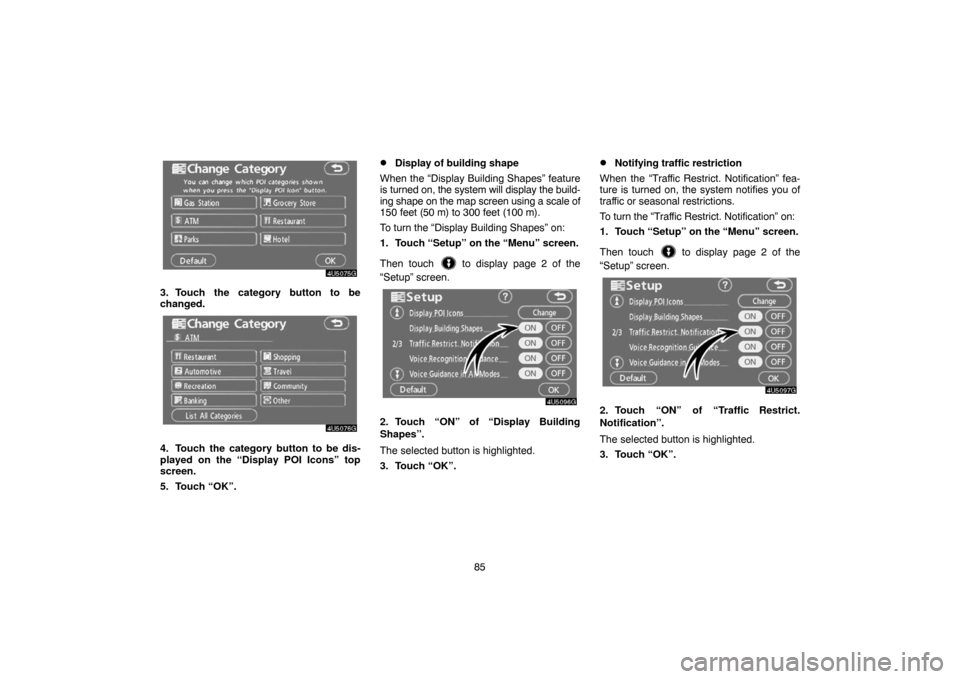 TOYOTA 4RUNNER 2007 N210 / 4.G Navigation Manual 85
4U5075G
3. Touch the category button to be
changed.
4U5076G
4. Touch the category button to be dis-
played on the “Display POI Icons” top
screen.
5. Touch “OK”.
Display of building shape
W TOYOTA 4RUNNER 2007 N210 / 4.G Navigation Manual 85
4U5075G
3. Touch the category button to be
changed.
4U5076G
4. Touch the category button to be dis-
played on the “Display POI Icons” top
screen.
5. Touch “OK”.
Display of building shape
W