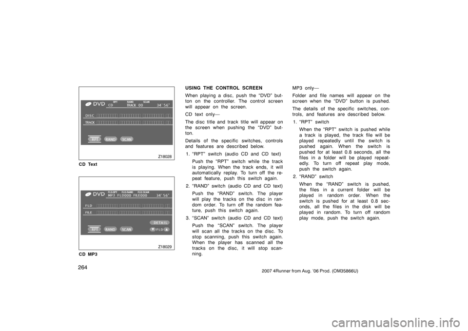 TOYOTA 4RUNNER 2007 N210 / 4.G Owners Manual 2642007 4Runner from Aug. ’06 Prod. (OM35866U)
Z18028
CD Text
Z18029
CD MP3
USING THE CONTROL SCREEN
When playing a disc, push the “DVD” but-
ton on the controller. The control screen
will appea