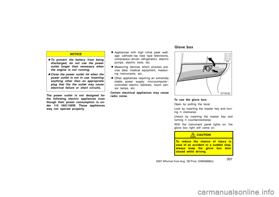 TOYOTA 4RUNNER 2007 N210 / 4.G Owners Manual 3072007 4Runner from Aug. ’06 Prod. (OM35866U)
NOTICE
To prevent the battery from being
discharged, do not use the power
outlet longer than necessary when
the engine is not running.
 Close the pow
