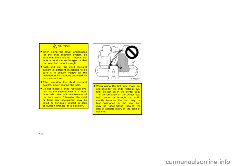 TOYOTA 4RUNNER 2008 N210 / 4.G Owners Manual 11 8
CAUTION
When using the lower anchorages
for the child restraint system, be
sure that there are no irregular ob-
jects around the anchorages or that
the seat belt is not caught.
Push and pull th