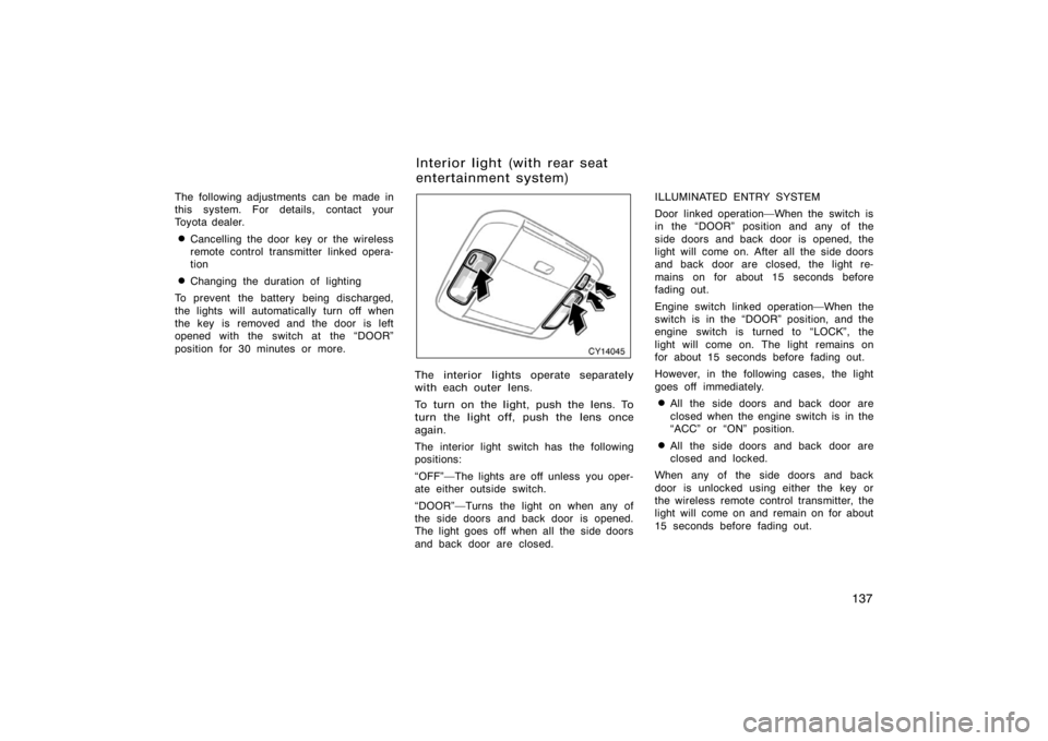 TOYOTA 4RUNNER 2008 N210 / 4.G Owners Manual 137
The following adjustments  can be made in
this system. For details, contact your
Toyota dealer.
Cancelling the door key or the wireless
remote control transmitter linked opera-
tion
Changing the