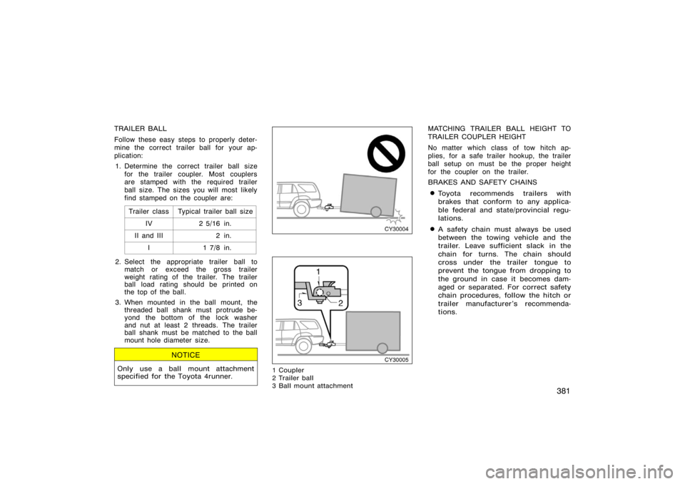 TOYOTA 4RUNNER 2008 N210 / 4.G Owners Manual 381
TRAILER BALL
Follow these easy steps to properly deter-
mine the correct trailer ball for your ap-
plication:1. Determine the correct trailer ball size for the trailer coupler. Most couplers
are s TOYOTA 4RUNNER 2008 N210 / 4.G Owners Manual 381
TRAILER BALL
Follow these easy steps to properly deter-
mine the correct trailer ball for your ap-
plication:1. Determine the correct trailer ball size for the trailer coupler. Most couplers
are s
