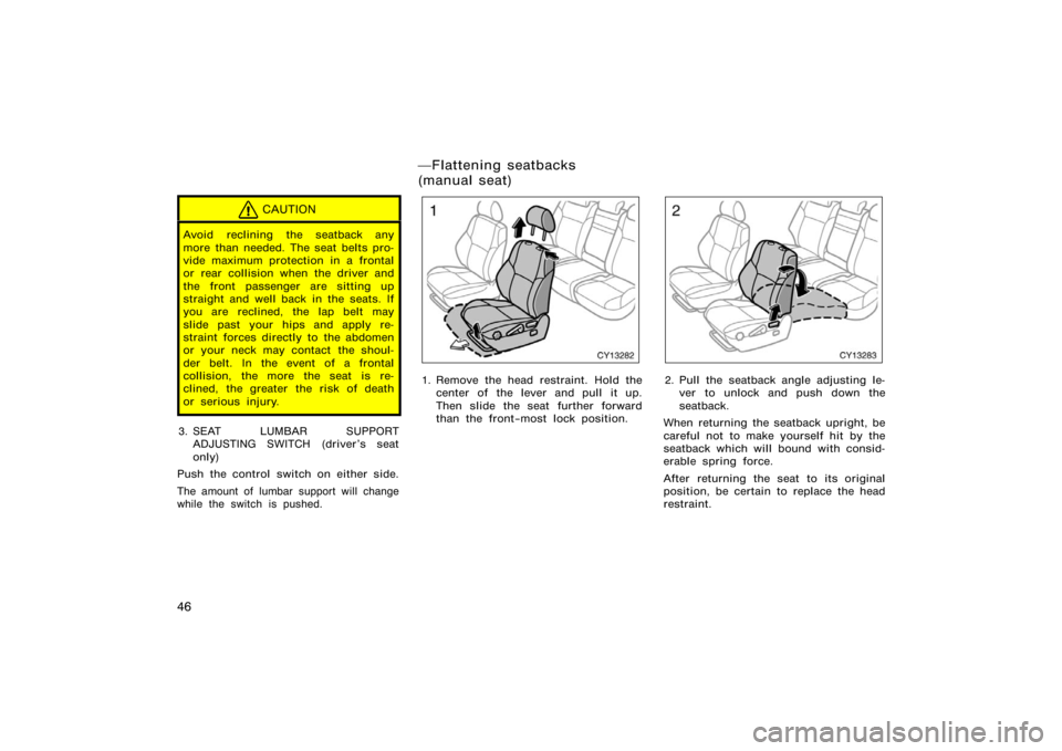 TOYOTA 4RUNNER 2008 N210 / 4.G Owners Manual 46
CAUTION
Avoid reclining the seatback any
more than needed. The seat belts pro-
vide maximum protection in a frontal
or rear collision when the driver and
the front passenger are sitting up
straight TOYOTA 4RUNNER 2008 N210 / 4.G Owners Manual 46
CAUTION
Avoid reclining the seatback any
more than needed. The seat belts pro-
vide maximum protection in a frontal
or rear collision when the driver and
the front passenger are sitting up
straight