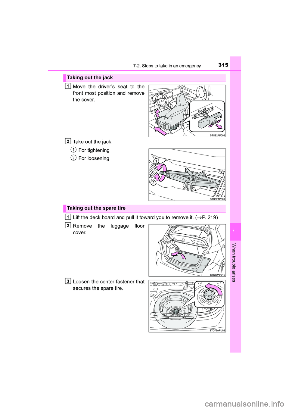 TOYOTA YARIS HATCHBACK 2017  Owners Manual 3157-2. Steps to take in an emergency
7
When trouble arises
YARIS_HB_OM_USA_OM52G64U
Move the driver’s seat to the
front most position and remove
the cover.
Take out the jack.For tightening
For loos