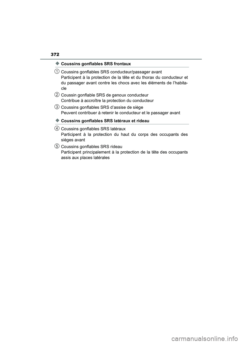 TOYOTA YARIS HATCHBACK 2017  Owners Manual 372
YARIS_HB_OM_USA_OM52G64U
◆Coussins gonflables SRS frontaux
Coussins gonflables SRS conducteur/passager avant
Participent à la protection de la tête et du thorax du conducteur et
du passager av