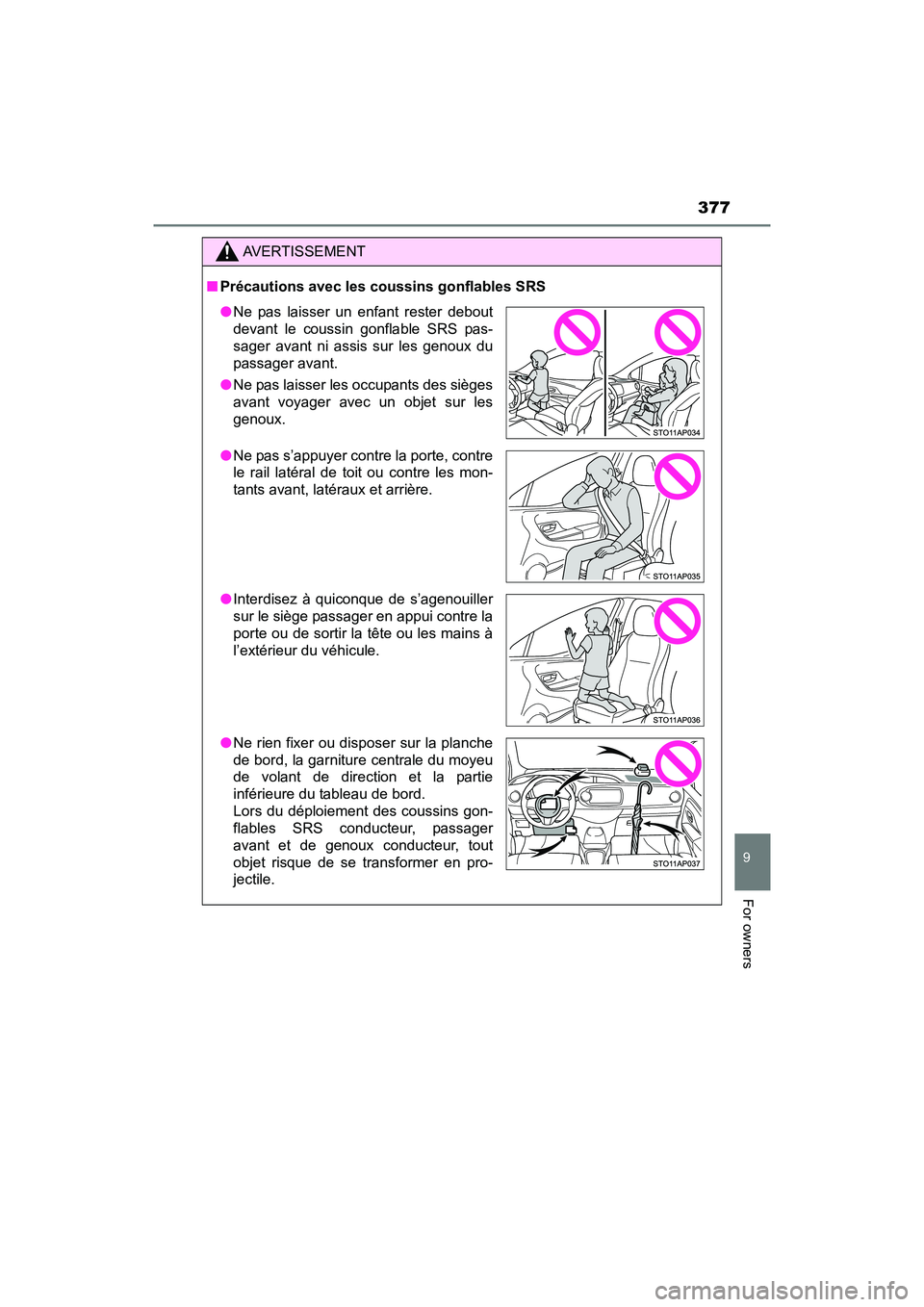 TOYOTA YARIS HATCHBACK 2017  Owners Manual 377
9
For owners
YARIS_HB_OM_USA_OM52G64U
AVERTISSEMENT
■Précautions avec les coussins gonflables SRS
●Ne pas laisser un enfant rester debout
devant le coussin gonflable SRS pas-
sager avant ni a