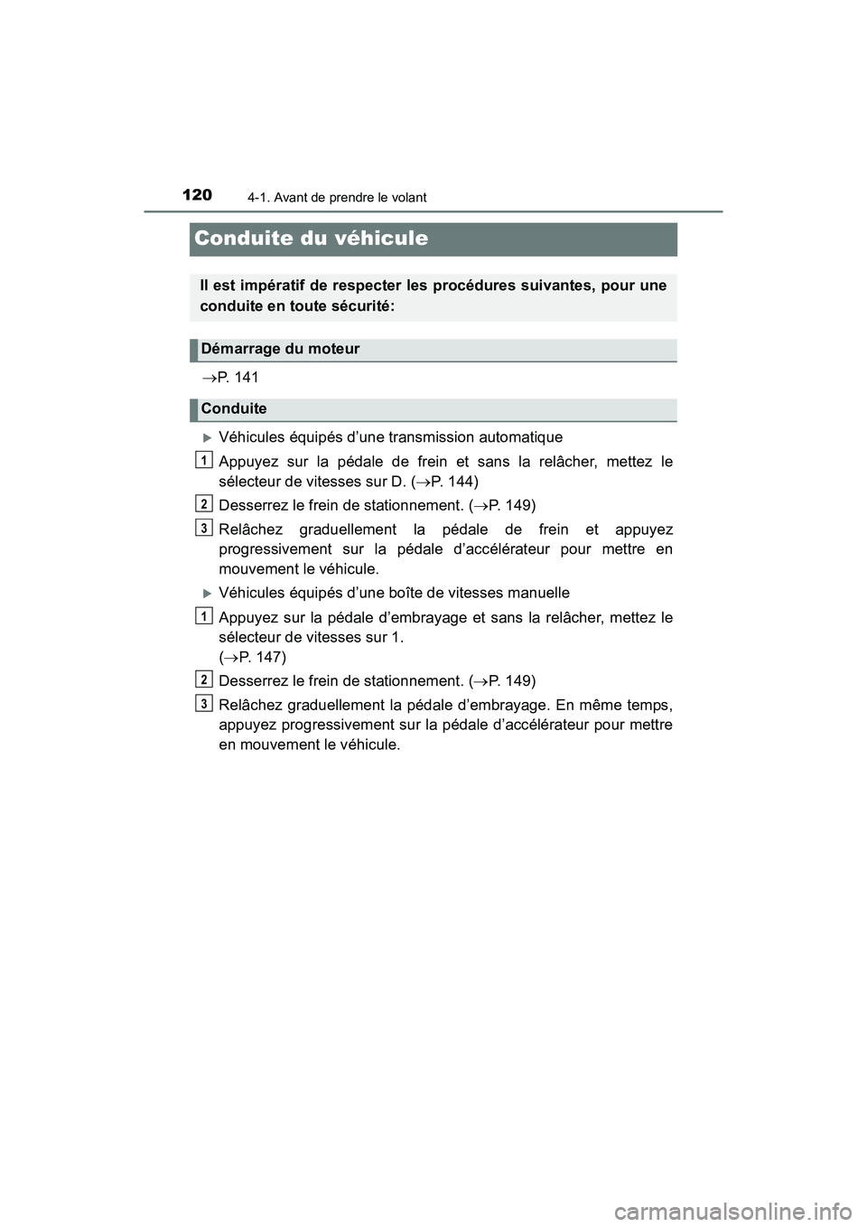 TOYOTA YARIS HATCHBACK 2017  Manuel du propriétaire (in French) 1204-1. Avant de prendre le volant
YARIS_HB_OM_USA_OM52G64D
Conduite du véhicule
P.  1 4 1
Véhicules équipés d’une transmission automatique
Appuyez sur la pédale de frein et sans la relâ
