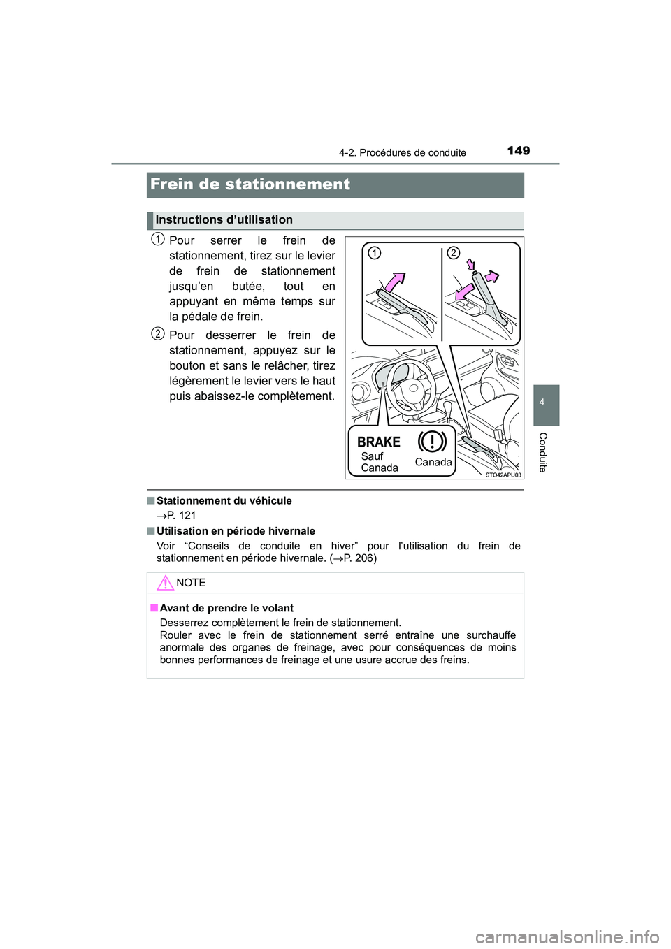 TOYOTA YARIS HATCHBACK 2017  Manuel du propriétaire (in French) 1494-2. Procédures de conduite
4
Conduite
YARIS_HB_OM_USA_OM52G64D
Frein de stationnement
Pour serrer le frein de
stationnement, tirez sur le levier
de frein de stationnement
jusqu’en butée, tout 