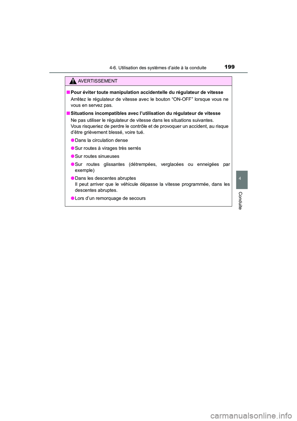 TOYOTA YARIS HATCHBACK 2017  Manuel du propriétaire (in French) 1994-6. Utilisation des systèmes d’aide à la conduite
4
Conduite
YARIS_HB_OM_USA_OM52G64D
AVERTISSEMENT
■Pour éviter toute manipulation accide ntelle du régulateur de vitesse
Arrêtez le régu