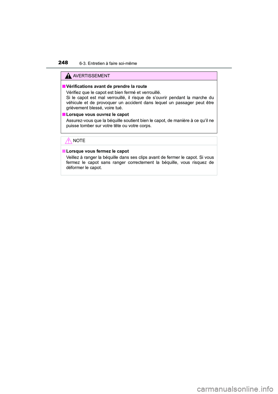 TOYOTA YARIS HATCHBACK 2017  Manuel du propriétaire (in French) 2486-3. Entretien à faire soi-même
YARIS_HB_OM_USA_OM52G64D
AVERTISSEMENT
■Vérifications avant de prendre la route
Vérifiez que le capot est bien fermé et verrouillé. 
Si le capot est mal verr