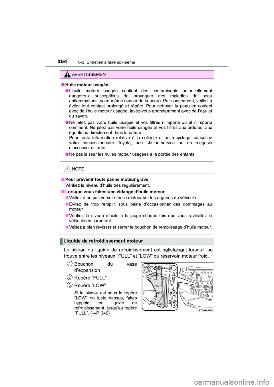 TOYOTA YARIS HATCHBACK 2017  Manuel du propriétaire (in French) 2546-3. Entretien à faire soi-même
YARIS_HB_OM_USA_OM52G64D
Le niveau du liquide de refroidissement est satisfaisant lorsqu’il se
trouve entre les niveaux “FULL” et “LOW” du réservoir, mo
