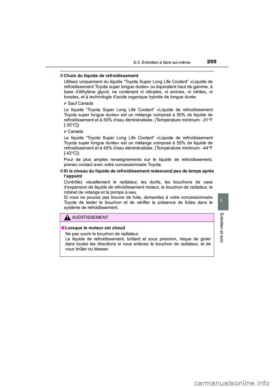 TOYOTA YARIS HATCHBACK 2017  Manuel du propriétaire (in French) 2556-3. Entretien à faire soi-même
6
Entretien et soin
YARIS_HB_OM_USA_OM52G64D
■Choix du liquide de refroidissement
Utilisez uniquement du liquide “Toyota Super Long Life Coolant” «Liquide d
