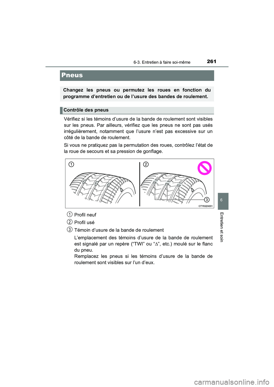 TOYOTA YARIS HATCHBACK 2017  Manuel du propriétaire (in French) 2616-3. Entretien à faire soi-même
6
Entretien et soin
YARIS_HB_OM_USA_OM52G64D
Pneus
Vérifiez si les témoins d’usure de la bande de roulement sont visibles
sur les pneus. Par ailleurs, vérifie