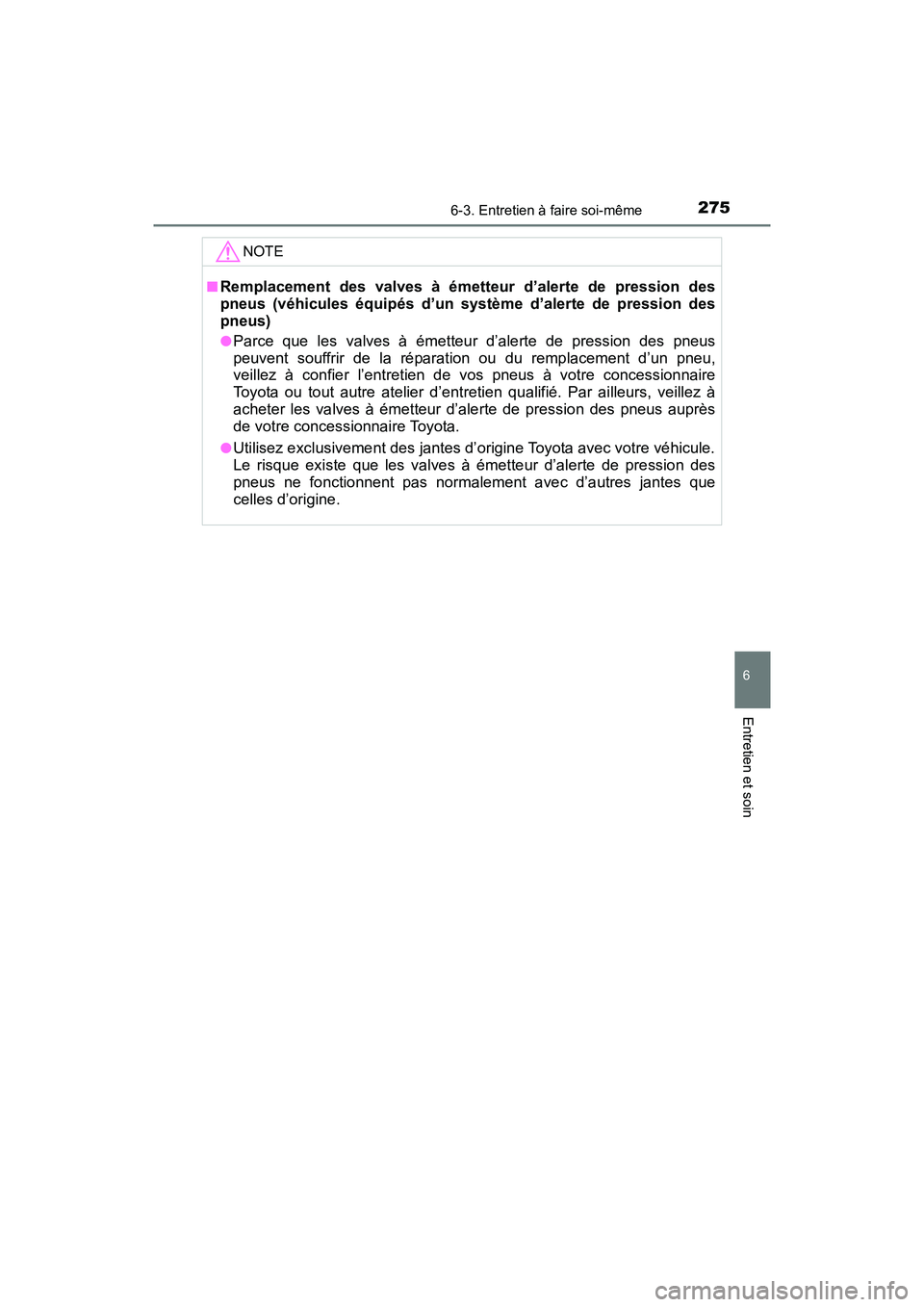 TOYOTA YARIS HATCHBACK 2017  Manuel du propriétaire (in French) 2756-3. Entretien à faire soi-même
6
Entretien et soin
YARIS_HB_OM_USA_OM52G64D
NOTE
■Remplacement des valves à émetteur d’alerte de pression des
pneus (véhicules équipés d’un système d