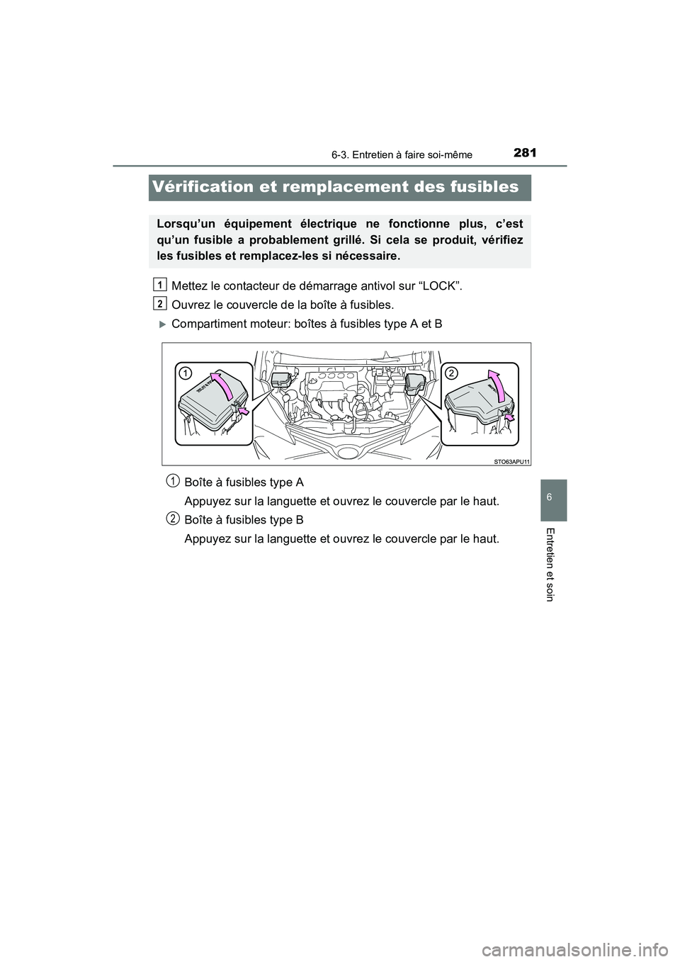 TOYOTA YARIS HATCHBACK 2017  Manuel du propriétaire (in French) 2816-3. Entretien à faire soi-même
6
Entretien et soin
YARIS_HB_OM_USA_OM52G64D
Vérification et remplacement des fusibles
Mettez le contacteur de démarrage antivol sur “LOCK”.
Ouvrez le couver