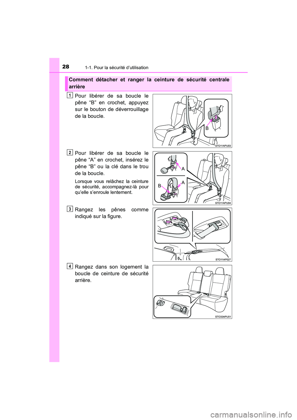 TOYOTA YARIS HATCHBACK 2017  Manuel du propriétaire (in French) 281-1. Pour la sécurité d’utilisation
YARIS_HB_OM_USA_OM52G64D
Pour libérer de sa boucle le
pêne “B” en crochet, appuyez
sur le bouton de déverrouillage
de la boucle.
Pour libérer de sa bo